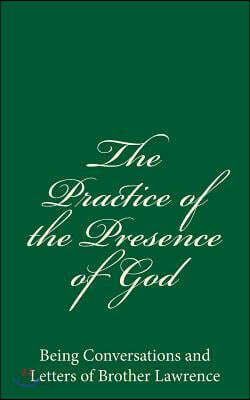 The Practice of the Presence of God: Being Conversations and Letters of Brother Lawrence