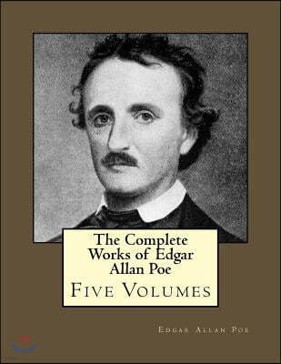 The Complete Works of Edgar Allan Poe: Five Volumes