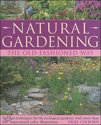 Natural Gardening: The Old-Fashioned Way: Timeless Techniques for the Ecological Gardener