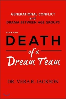 Dr. Vera R. Jackson Death of a Dream Team: Generational Conflict and Drama Between Age Groups
