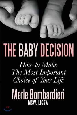 The Baby Decision: How to Make the Most Important Decision of Your Life