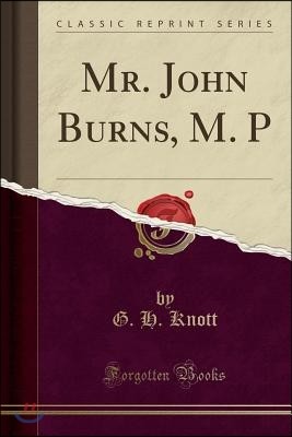 Mr. John Burns, M. P (Classic Reprint)