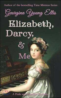 Elizabeth, Darcy, & Me: A Pride and Prejudice Variation
