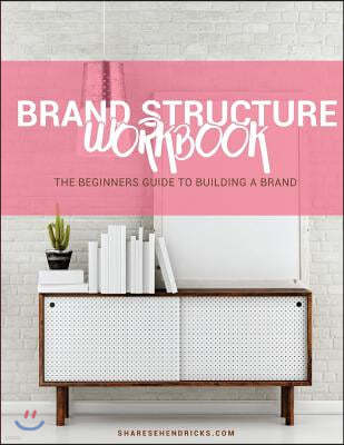 The Brand Structure Workbook: The Beginners Guide to Building a Brand