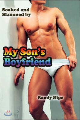 Soaked and Slammed by my Son's Boyfriend (gay, deep, hard, first time)