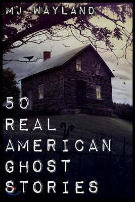 50 Real American Ghost Stories: A journey into the haunted history of the United States - 1800 to 1899