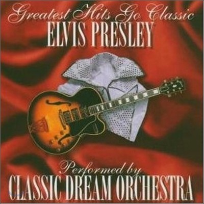 Classic Dream Orchestra - Elvis Presley: Greatest Hits Go Classic