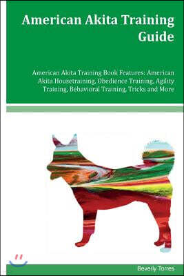 Createspace Independent Pub American Akita Training Guide American Akita Training Book Features: American Akita Housetraining, Obedience Training, Agility Training, Behavioral Tr