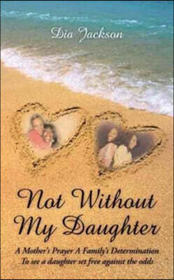 "Not Without My Daughter": A Mother's Prayer A Family's Determination-To see a daughter set free against the odds