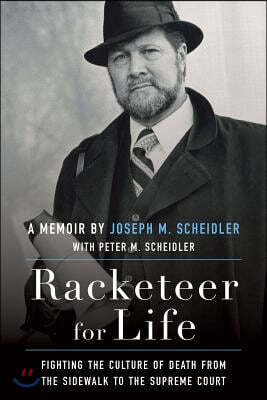 Racketeer for Life: Fighting the Culture of Death from the Sidewalk to the Supreme Court