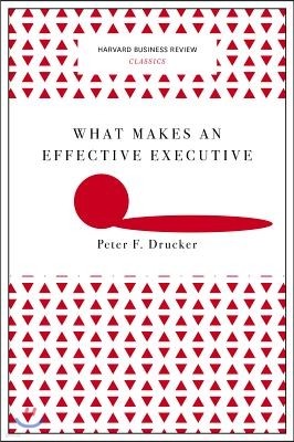 What Makes an Effective Executive (Harvard Business Review Classics)