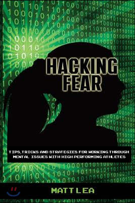 Hacking Fear: Tips, tricks, and strategies for working through mental issues with high performing athletes