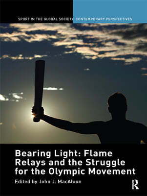 Bearing Light: Flame Relays and the Struggle for the Olympic Movement