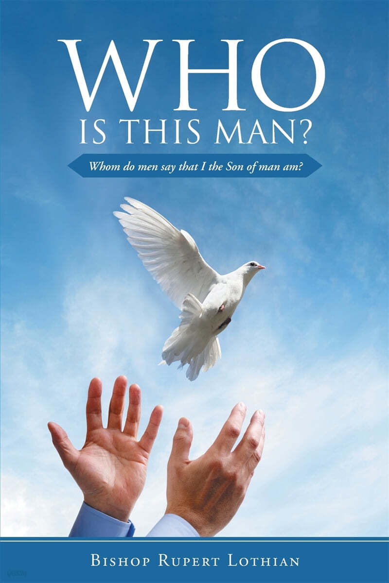 Who is this man?: Whom do men say that I the Son of man am?