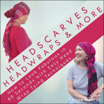 Headscarves, Head Wraps & More: How to Look Fabulous in 60 Seconds with Easy Head Wrap Tying Techniques