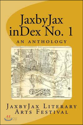 JaxbyJax InDex No. 1: A JaxbyJax Literary Arts Festival Anthology