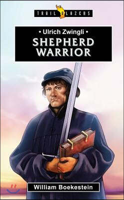 Ulrich Zwingli: Shepherd Warrior