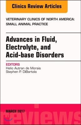 Advances in Fluid, Electrolyte, and Acid-Base Disorders, an Issue of Veterinary Clinics of North America: Small Animal Practice: Volume 47-2