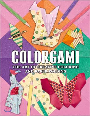 Colorgami: The Art of Creative Coloring and Paper Folding
