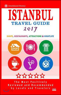 Istanbul Travel Guide 2017: Shops, Restaurants, Arts, Entertainment and Nightlife in Istanbul, Turkey (City Travel Guide 2017).