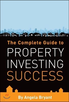 The Complete Guide to Property Investing Success