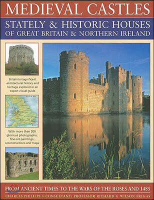 Medieval Castles Stately & Historic Houses of Great Britain & Northern Ireland: From Ancient Times to the Wars of the Roses and 1485