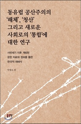 동유럽 공산주의의 ‘해체’, ‘청산’ 그리고 새로운 사회로의 ‘통합’에 대한 연구