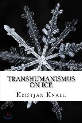 Transhumanismus on Ice: Ein Survivalguide f?r die Ewigkeit