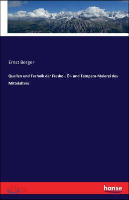 Quellen und Technik der Fresko-, Ol- und Tempera-Malerei des Mittelalters