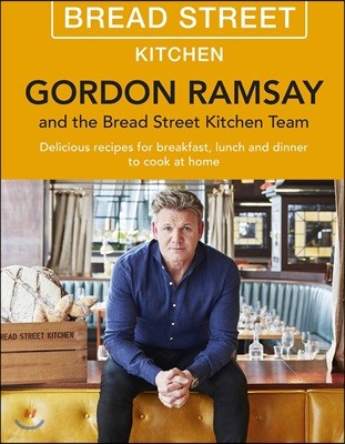 Gordon Ramsay Bread Street Kitchen: Delicious Recipes for Breakfast, Lunch and Dinner to Cook at Home