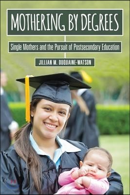 Mothering by Degrees: Single Mothers and the Pursuit of Postsecondary Education