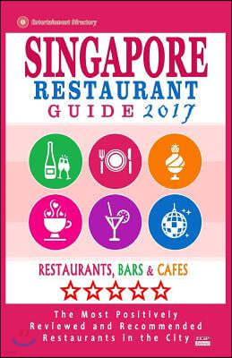 Singapore Restaurant Guide 2017: Best Rated Restaurants in Singapore - 500 restaurants, bars and caf?s recommended for visitors, 2017