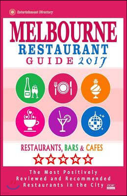 Melbourne Restaurant Guide 2017: Best Rated Restaurants in Melbourne - 500 restaurants, bars and caf?s recommended for visitors, 2017