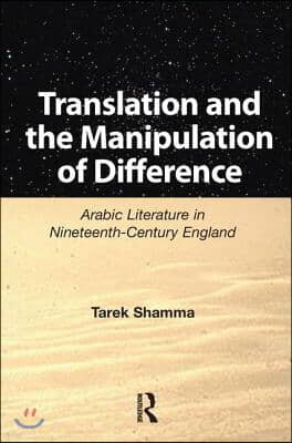 Translation and the Manipulation of Difference: Arabic Literature in Nineteenth-Century England