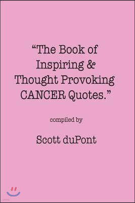 "The Book of Inspiring & Thought Provoking CANCER Quotes."