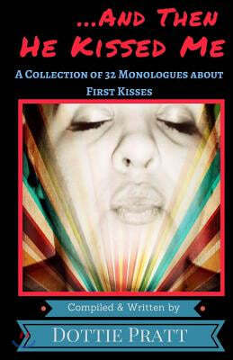 ...And Then He Kissed Me: A Collection of 32 Monologues About First Kisses
