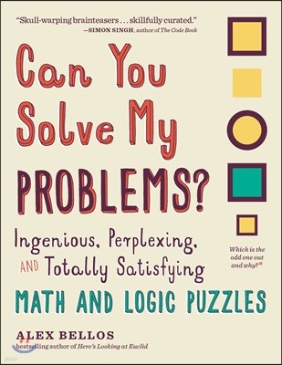 Can You Solve My Problems?: Ingenious, Perplexing, and Totally Satisfying Math and Logic Puzzles