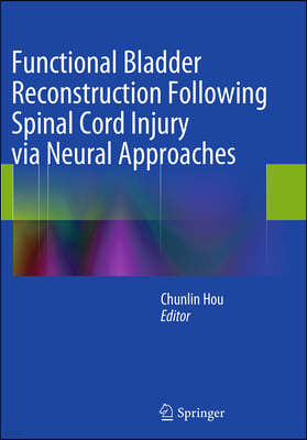 Functional Bladder Reconstruction Following Spinal Cord Injury Via Neural Approaches