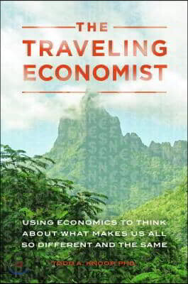 Praeger Pub Text The Traveling Economist: Using Economics to Think About What Makes Us All So Different and the Same