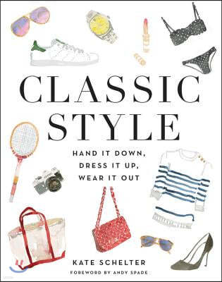 Classic Style: Hand It Down, Dress It Up, Wear It Out