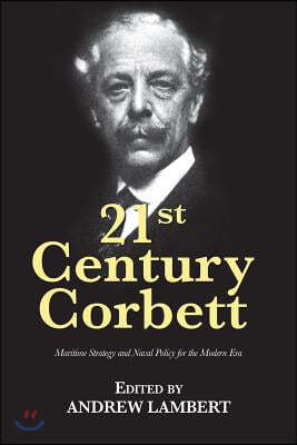 21st Century Corbett: Maritime Strategy and Naval Policy for the Modern Era