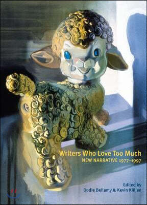 Writers Who Love Too Much: New Narrative Writing 1977-1997