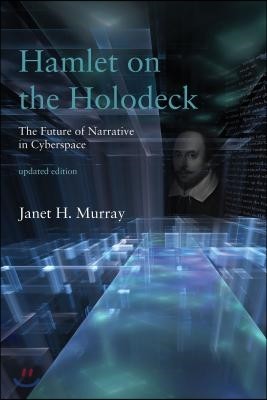 Hamlet on the Holodeck, Updated Edition: The Future of Narrative in Cyberspace