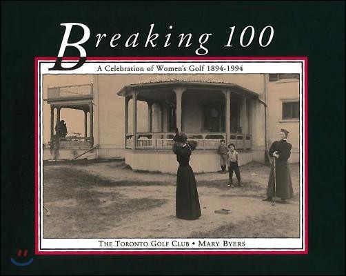 Breaking 100: A Celebration of Women's Golf 1894-1994