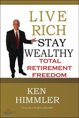 Live Rich Stay Wealthy - Total Retirement Freedom: Don't work your entire life for money, learn how to get money to work for you for TOTAL FINANCIAL F