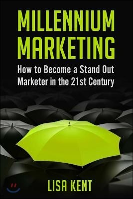 Millennium Marketing: How to Become a Stand Out Marketer in the 21st Century