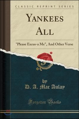 Yankees All: Please Excus-A Me, and Other Verse (Classic Reprint)