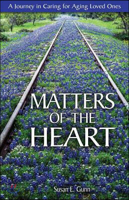 Matters Of The Heart: A Journey in Caring For Aging Loved Ones