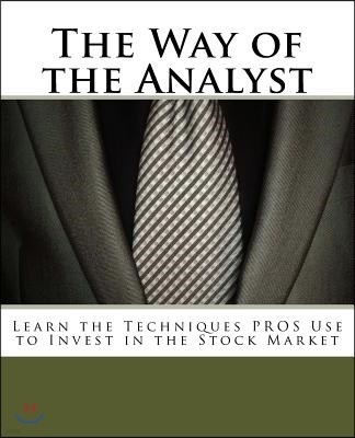 The Way of the Analyst: Learn the Techniques Pros Use to Invest in the Stock Market