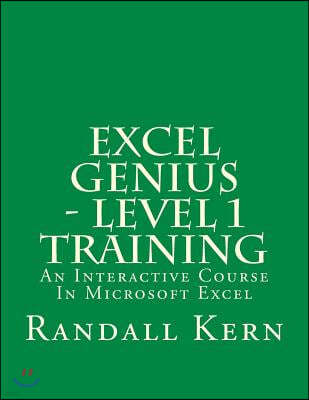 Excel Genius - Level 1 Training: An Interactive Course In Excel